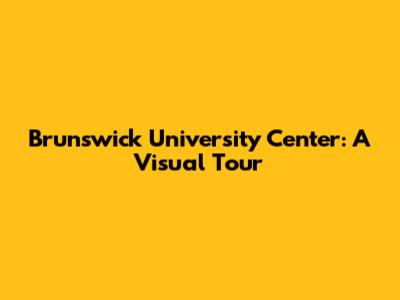 Brunswick University Center: A Visual Tour