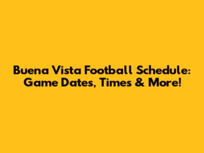 Buena Vista Football Schedule: Game Dates, Times & More!