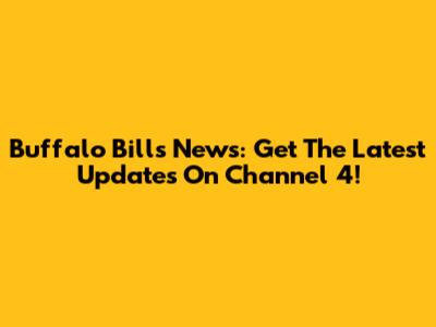 Buffalo Bills News: Get The Latest Updates On Channel 4!