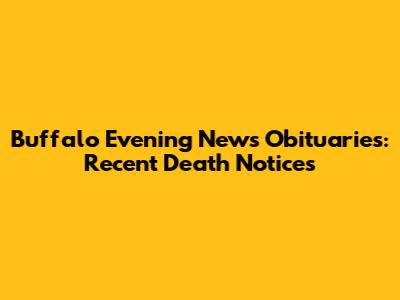 Buffalo Evening News Obituaries: Recent Death Notices
