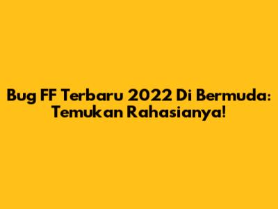 Bug FF Terbaru 2022 Di Bermuda: Temukan Rahasianya!