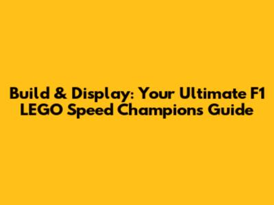 Build & Display: Your Ultimate F1 LEGO Speed Champions Guide