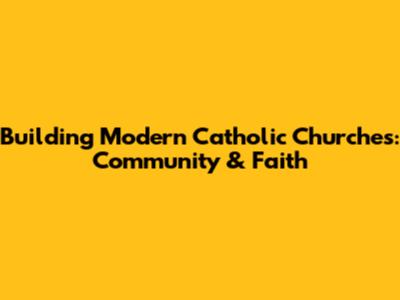 Building Modern Catholic Churches: Community & Faith