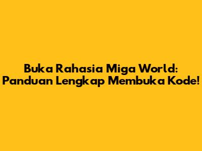 Buka Rahasia Miga World: Panduan Lengkap Membuka Kode!