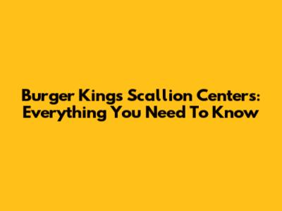 Burger King's Scallion Centers: Everything You Need To Know