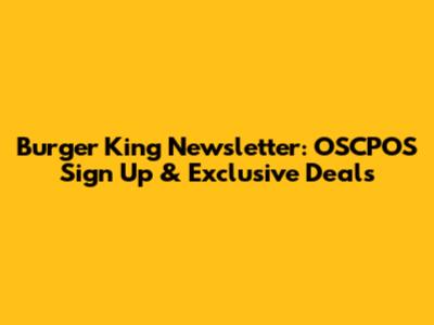 Burger King Newsletter: OSCPOS Sign Up & Exclusive Deals