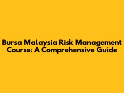 Bursa Malaysia Risk Management Course: A Comprehensive Guide