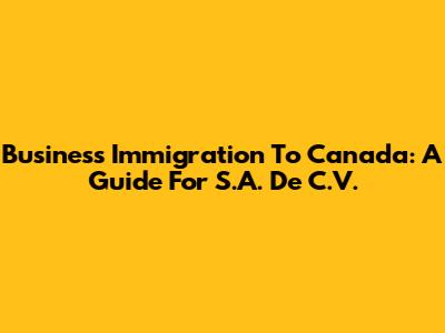 Business Immigration To Canada: A Guide For S.A. De C.V.