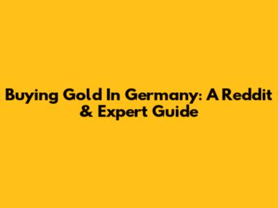 Buying Gold In Germany: A Reddit & Expert Guide