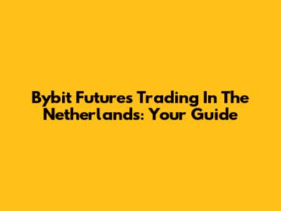Bybit Futures Trading In The Netherlands: Your Guide