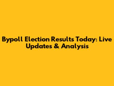 Bypoll Election Results Today: Live Updates & Analysis