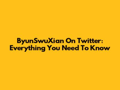 ByunSwuXian On Twitter: Everything You Need To Know