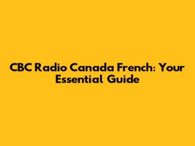 CBC Radio Canada French: Your Essential Guide