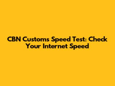 CBN Customs Speed Test: Check Your Internet Speed
