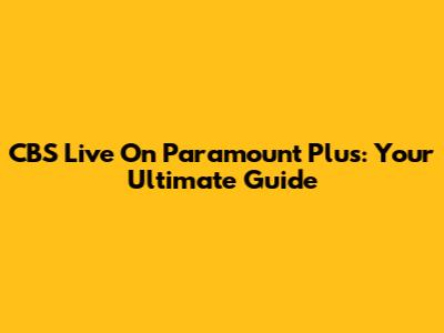 CBS Live On Paramount Plus: Your Ultimate Guide