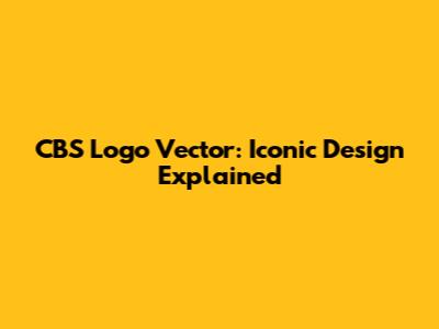 CBS Logo Vector: Iconic Design Explained
