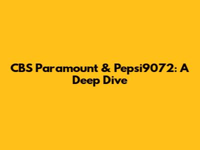CBS Paramount & Pepsi9072: A Deep Dive