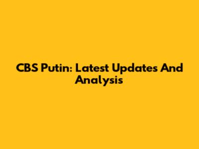 CBS Putin: Latest Updates And Analysis