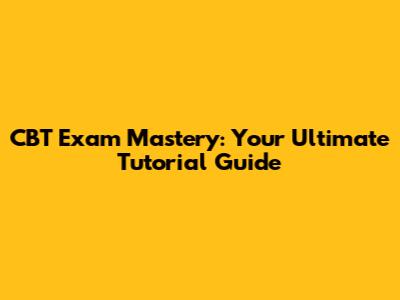 CBT Exam Mastery: Your Ultimate Tutorial Guide