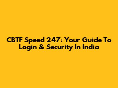 CBTF Speed 247: Your Guide To Login & Security In India