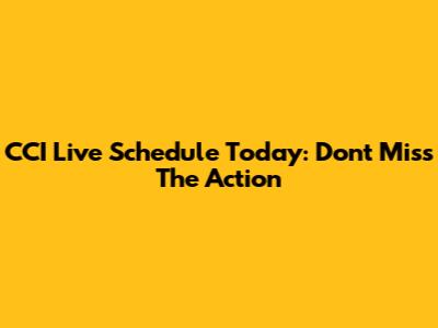 CCI Live Schedule Today: Don't Miss The Action