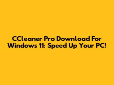 CCleaner Pro Download For Windows 11: Speed Up Your PC!