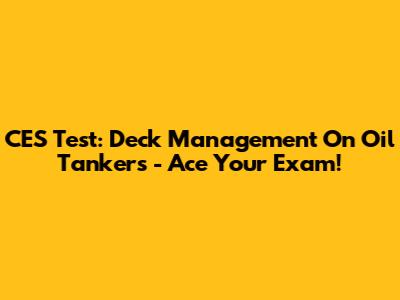 CES Test: Deck Management On Oil Tankers - Ace Your Exam!