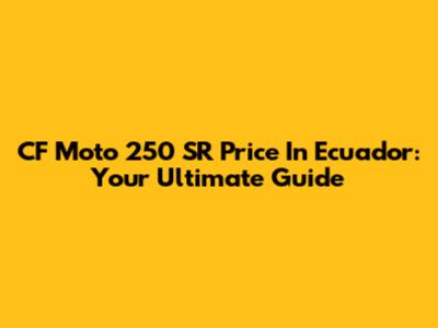 CF Moto 250 SR Price In Ecuador: Your Ultimate Guide