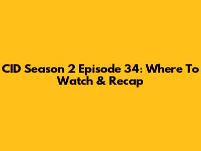 CID Season 2 Episode 34: Where To Watch & Recap