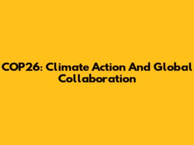 COP26: Climate Action And Global Collaboration