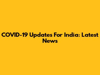 COVID-19 Updates For India: Latest News