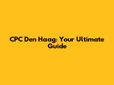 CPC Den Haag: Your Ultimate Guide