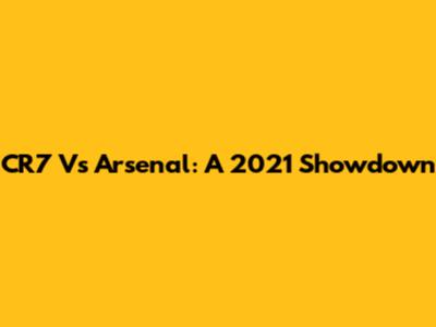 CR7 Vs Arsenal: A 2021 Showdown