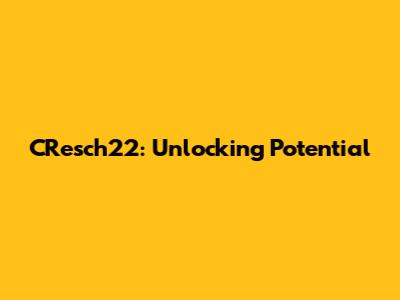 CResch22: Unlocking Potential
