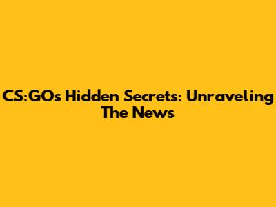 CS:GO's Hidden Secrets: Unraveling The News