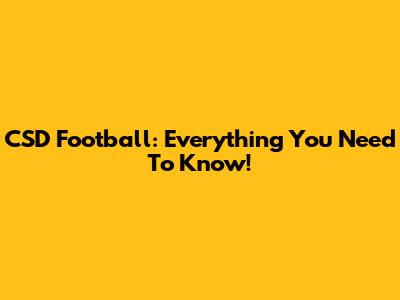 CSD Football: Everything You Need To Know!