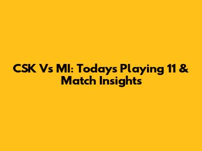 CSK Vs MI: Today's Playing 11 & Match Insights