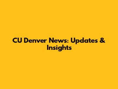 CU Denver News: Updates & Insights