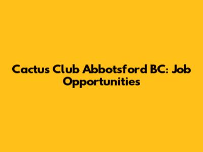 Cactus Club Abbotsford BC: Job Opportunities