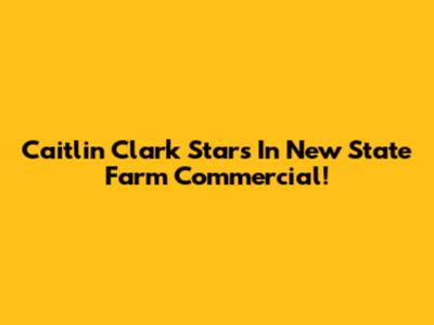 Caitlin Clark Stars In New State Farm Commercial!