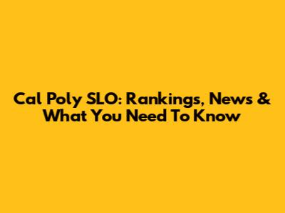 Cal Poly SLO: Rankings, News & What You Need To Know