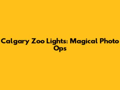 Calgary Zoo Lights: Magical Photo Ops