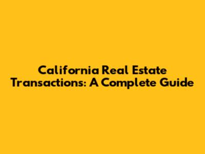 California Real Estate Transactions: A Complete Guide