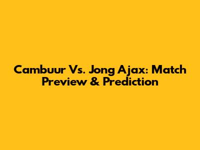 Cambuur Vs. Jong Ajax: Match Preview & Prediction