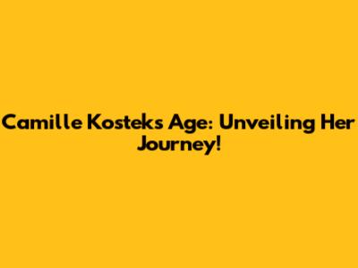 Camille Kostek's Age: Unveiling Her Journey!