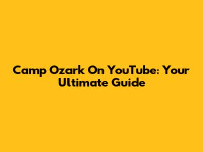 Camp Ozark On YouTube: Your Ultimate Guide