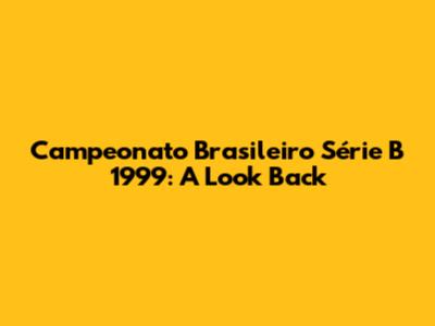 Campeonato Brasileiro Série B 1999: A Look Back