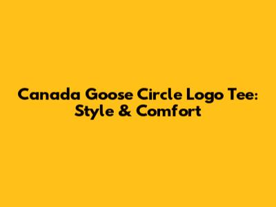 Canada Goose Circle Logo Tee: Style & Comfort