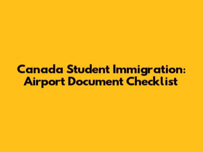 Canada Student Immigration: Airport Document Checklist