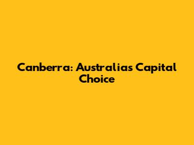 Canberra: Australia's Capital Choice